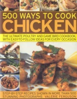 500 Ways to Cook Chicken: The Ultimate Fully-illustrated Poultry and Game Bird Cookbook