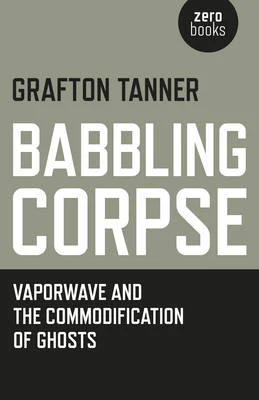 Babbling Corpse: Vaporwave and the Commodification of Ghosts
