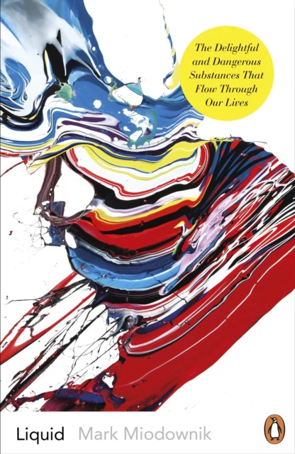 Liquid - The Delightful and Dangerous Substances That Flow Through Our Lives